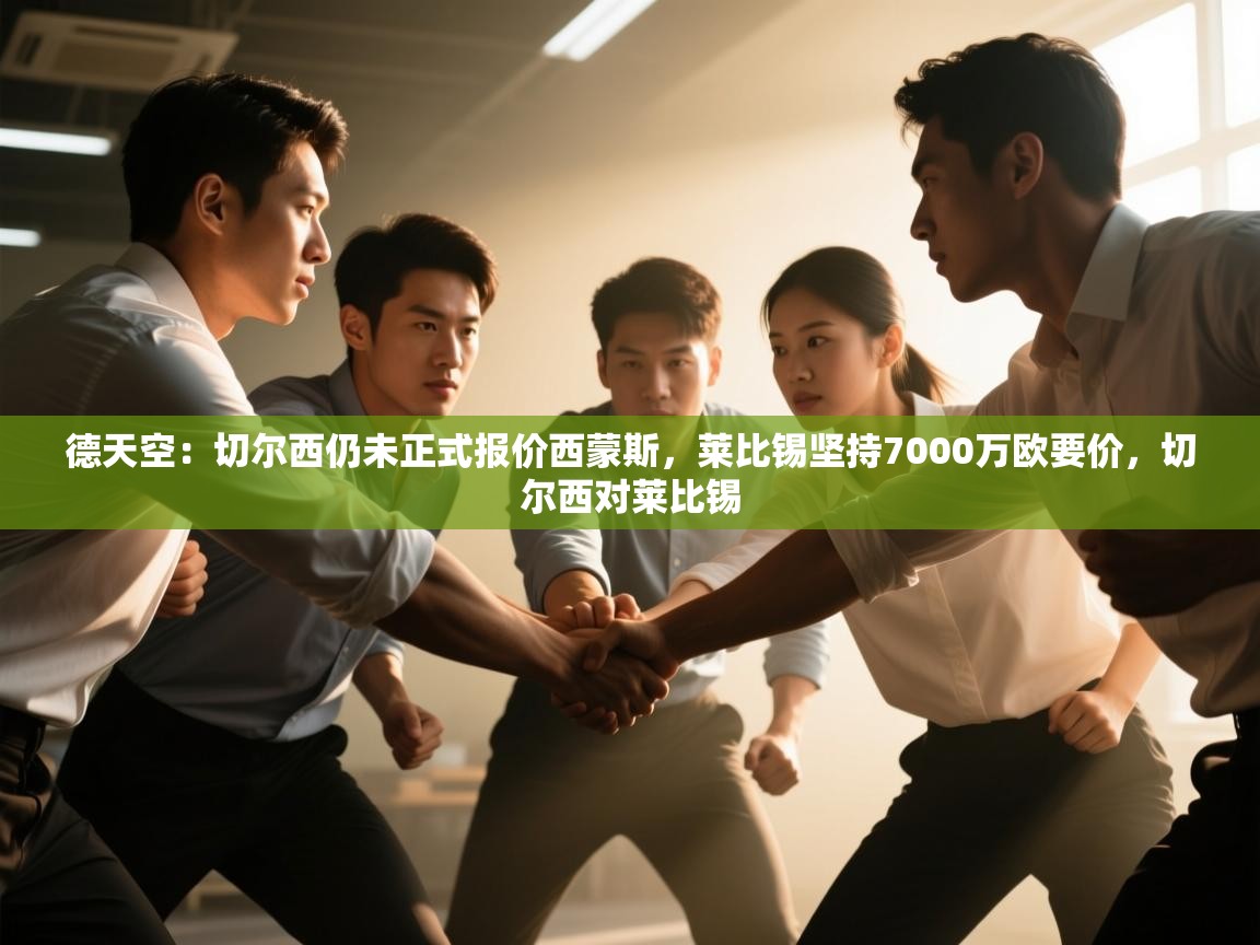 德天空：切尔西仍未正式报价西蒙斯，莱比锡坚持7000万欧要价，切尔西对莱比锡