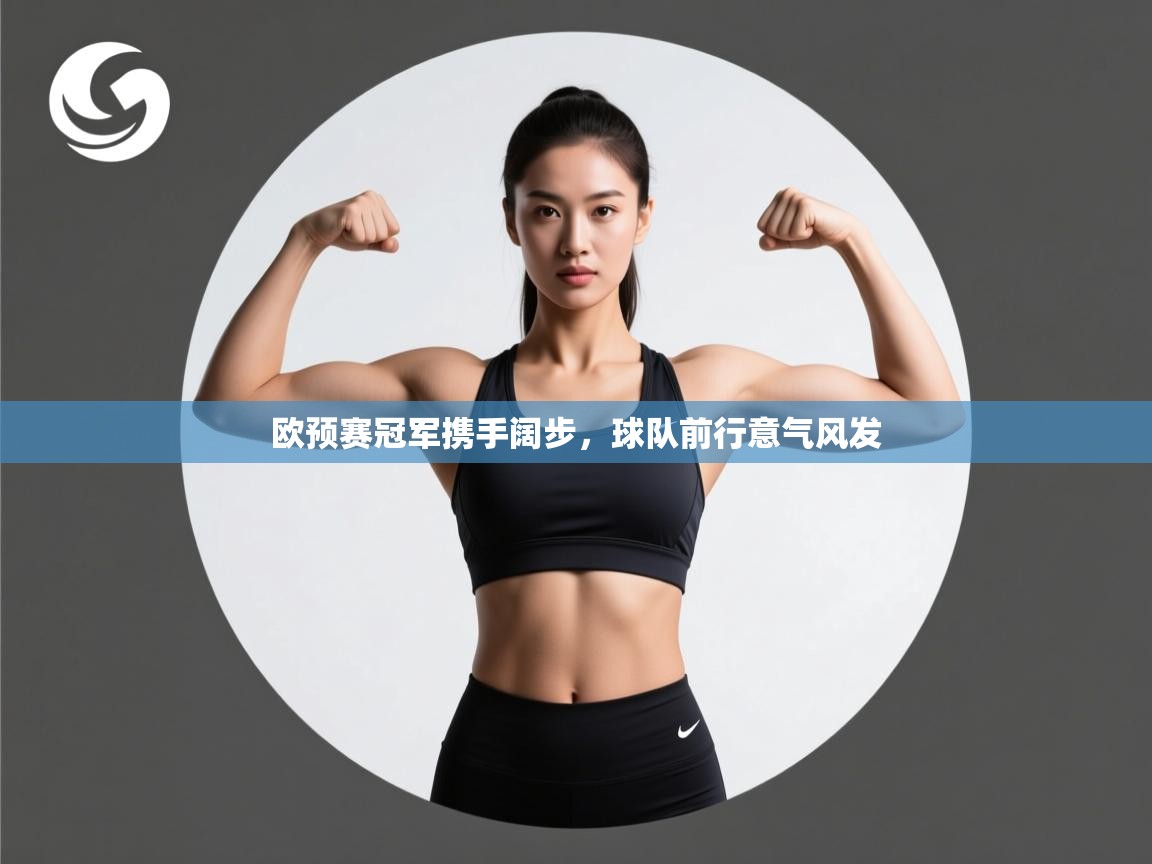欧预赛冠军携手阔步，球队前行意气风发