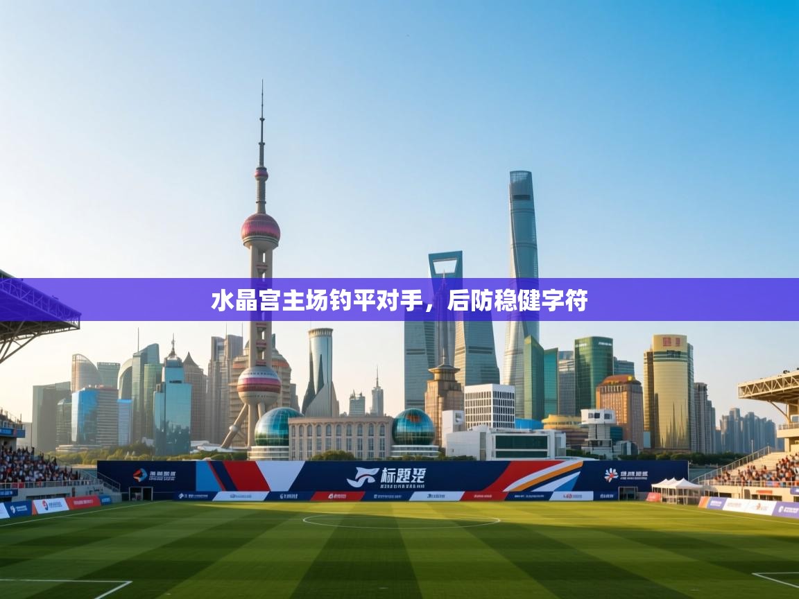 水晶宫主场钓平对手，后防稳健字符